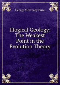 Illogical Geology: The Weakest Point in the Evolution Theory