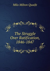 The Struggle Over Ratification, 1846-1847