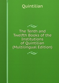 The Tenth and Twelfth Books of the Institutions of Quintilian (Multilingual Edition)