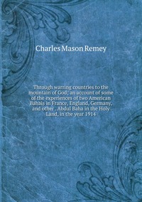 Through warring countries to the mountain of God; an account of some of the experiences of two American Bahais in France, England, Germany, and other . Abdul Baha in the Holy Land, in the yea