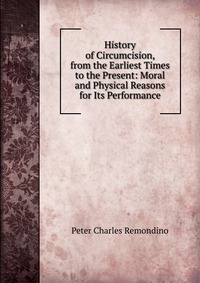 History of Circumcision, from the Earliest Times to the Present: Moral and Physical Reasons for Its Performance