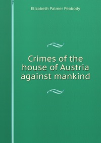 Crimes of the house of Austria against mankind