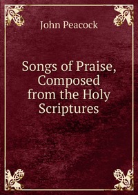 Songs of Praise, Composed from the Holy Scriptures