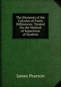 The Elements of the Calculus of Finite Differences: Treated On the Method of Separation of Symbols