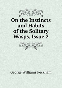 On the Instincts and Habits of the Solitary Wasps, Issue 2