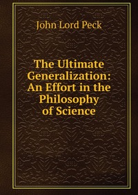 The Ultimate Generalization: An Effort in the Philosophy of Science