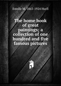 The home book of great paintings; a collection of one hundred and five famous pictures