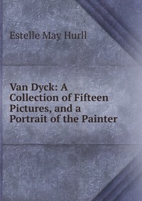 Van Dyck: A Collection of Fifteen Pictures, and a Portrait of the Painter