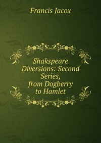 Shakspeare Diversions: Second Series, from Dogberry to Hamlet