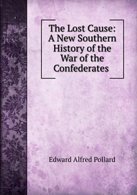 The Lost Cause: A New Southern History of the War of the Confederates