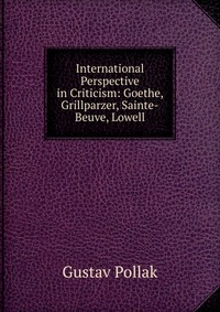 International Perspective in Criticism: Goethe, Grillparzer, Sainte-Beuve, Lowell