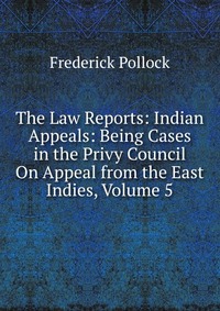 The Law Reports: Indian Appeals: Being Cases in the Privy Council On Appeal from the East Indies, Volume 5