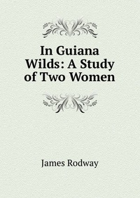 In Guiana Wilds: A Study of Two Women