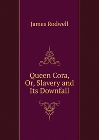 Queen Cora, Or, Slavery and Its Downfall