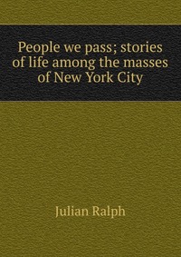 People we pass; stories of life among the masses of New York City