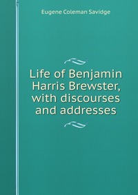 Life of Benjamin Harris Brewster, with discourses and addresses