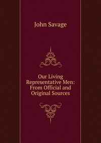 Our Living Representative Men: From Official and Original Sources