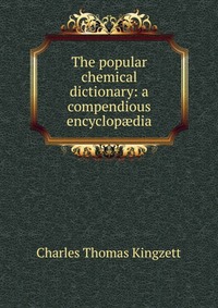 The popular chemical dictionary: a compendious encyclop?dia