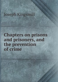 Chapters on prisons and prisoners, and the prevention of crime