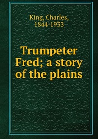 Trumpeter Fred; a story of the plains