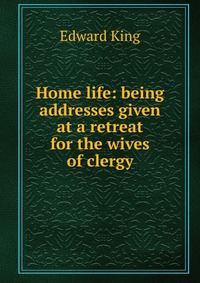 Home life: being addresses given at a retreat for the wives of clergy