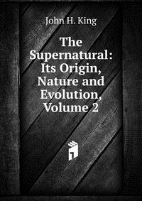 The Supernatural: Its Origin, Nature and Evolution, Volume 2