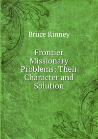 Frontier Missionary Problems: Their Character and Solution