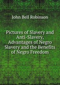 Pictures of Slavery and Anti-Slavery, Advantages of Negro Slavery and the Benefits of Negro Freedom