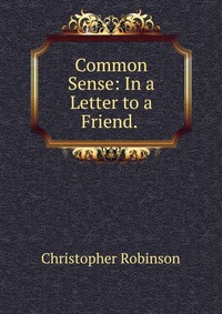 Common Sense: In a Letter to a Friend