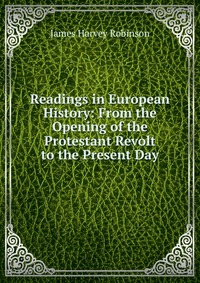 Readings in European History: From the Opening of the Protestant Revolt to the Present Day