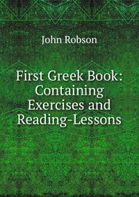 First Greek Book: Containing Exercises and Reading-Lessons