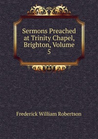 Sermons Preached at Trinity Chapel, Brighton, Volume 5