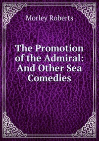 The Promotion of the Admiral: And Other Sea Comedies