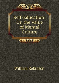 Self-Education: Or, the Value of Mental Culture