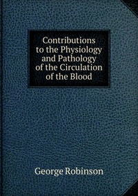 Contributions to the Physiology and Pathology of the Circulation of the Blood