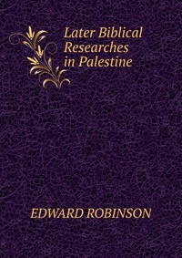 Later Biblical Researches in Palestine