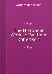 The Historical Works of William Robertson