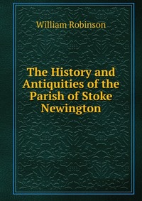 The History and Antiquities of the Parish of Stoke Newington