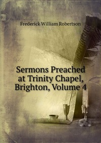 Sermons Preached at Trinity Chapel, Brighton, Volume 4