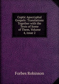 Coptic Apocryphal Gospels: Translations Together with the Texts of Some of Them, Volume 4, issue 2