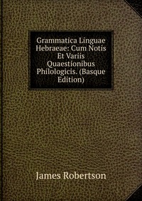 Grammatica Linguae Hebraeae: Cum Notis Et Variis Quaestionibus Philologicis. (Basque Edition)