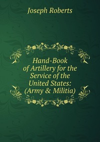 Hand-Book of Artillery for the Service of the United States: (Army & Militia)