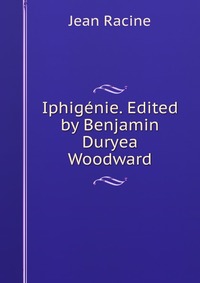 Iphigenie. Edited by Benjamin Duryea Woodward