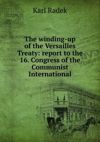 The winding-up of the Versailles Treaty: report to the 16. Congress of the Communist International