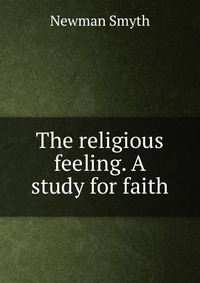 The religious feeling. A study for faith