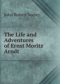 The Life and Adventures of Ernst Moritz Arndt