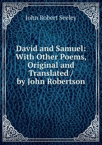 David and Samuel: With Other Poems, Original and Translated / by John Robertson