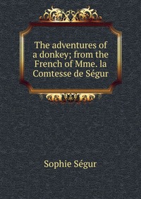 The adventures of a donkey; from the French of Mme. la Comtesse de Segur