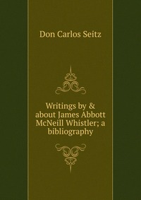 Writings by & about James Abbott McNeill Whistler; a bibliography