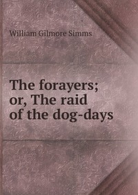 The forayers; or, The raid of the dog-days